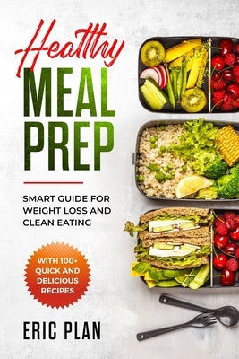 Healthy Meal Prep: Smart Guide for Weight Loss and Clean Eating with 100+ Quick and Delicious Recipes by Plan, Eric