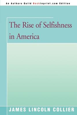 The Rise of Selfishness in America by Collier, James Lincoln