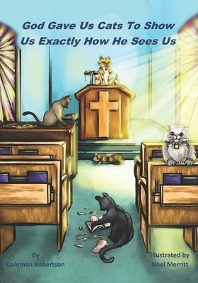 God Gave Us Cats To Show Us Exactly How He Sees Us by Merritt, Noel