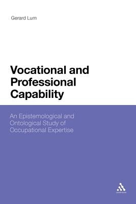 Vocational and Professional Capability: An Epistemological and Ontological Study of Occupational Expertise by Lum, Gerard