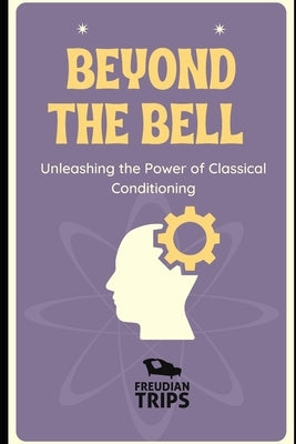 Beyond the Bell: Unleashing the Power of Classical Conditioning by Trips, Freudian