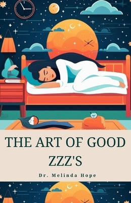 The Art of Good Zzz's: Circadian Alignment, Relaxation, and Curing Insomnia Through Healthy Bedtime Routines by Hope, Melinda