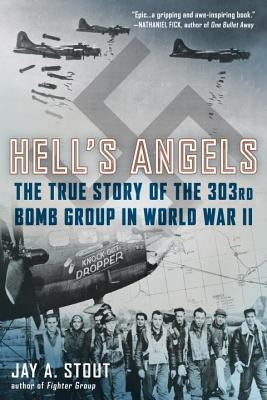 Hell's Angels: The True Story of the 303rd Bomb Group in World War II by Stout, Jay A.