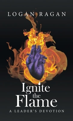 Ignite the Flame: A Leader's Devotion by Ragan, Logan