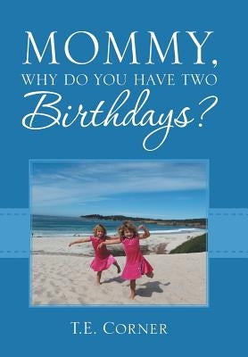 Mommy, Why Do You Have Two Birthdays? by Corner, T. E.