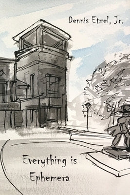Everything is Ephemera by Etzel, Dennis, Jr.