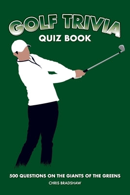 Golf Trivia Quiz Book: 500 Questions on the Giants of the Greens by Bradshaw, Chris
