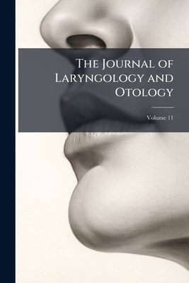 The Journal of Laryngology and Otology; Volume 11 by Anonymous