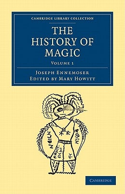 The History of Magic - Volume 1 by Ennemoser, Joseph
