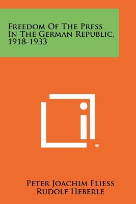 Freedom of the Press in the German Republic, 1918-1933 by Fliess, Peter Joachim