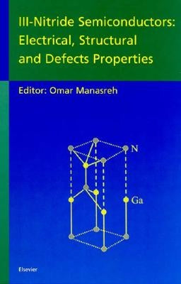 III-Nitride Semiconductors: Electrical, Structural and Defects Properties by Manasreh, M. O.