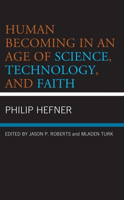 Human Becoming in an Age of Science, Technology, and Faith by Hefner, Philip