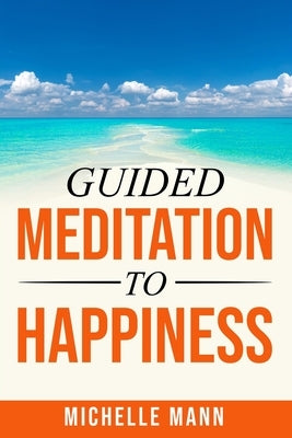 Guided Meditation to Happiness by Mann, Michelle
