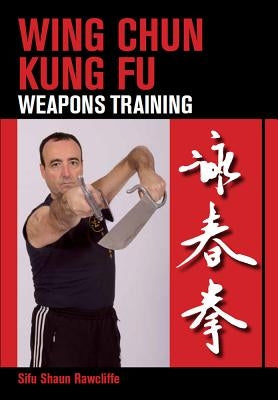 Wing Chun Kung Fu: Weapons Training by Rawcliffe, Sifu Shaun