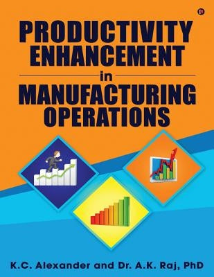 Productivity Enhancement in Manufacturing Operations by Dr a. K. Raj, Phd