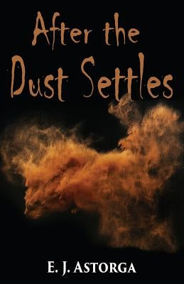 After the Dust Settles by Astorga, E. J.