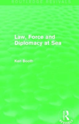 Law, Force and Diplomacy at Sea (Routledge Revivals) by Booth, Ken