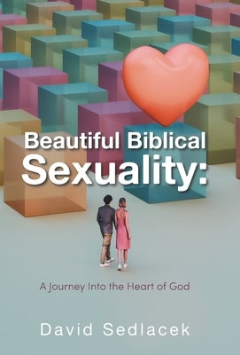 Beautiful Biblical Sexuality: A Journey Into the Heart of God by Sedlacek, David