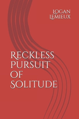 Reckless Pursuit of Solitude by LeMieux, Logan Roger