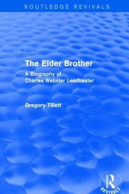 The Elder Brother: A Biography of Charles Webster Leadbeater by Tillett, Gregory