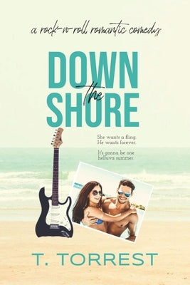 Down the Shore: A rock and roll romantic comedy by Torrest, T.