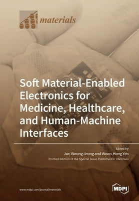 Soft Material-Enabled Electronics for Medicine, Healthcare, and Human-Machine Interfaces by Jeong, Jae-Woong