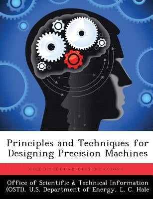 Principles and Techniques for Designing Precision Machines by Office of Scientific &. Technical Inform
