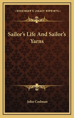 Sailor's Life And Sailor's Yarns by Codman, John