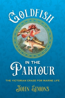 Goldfish in the Parlour by Simons, John