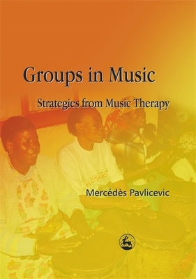 Groups in Music: Strategies from Music Therapy by Pavlicevic, Mercedes