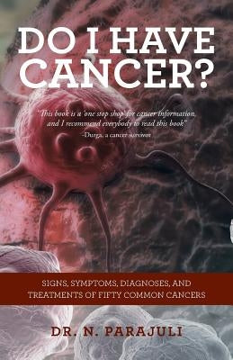 Do I Have Cancer?: Signs, Symptoms, Diagnoses, and Treatments of Fifty Common Cancers by Parajuli, N.