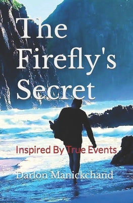 The Firefly's Secret: Inspired By True Events by Manickchand, Darlon