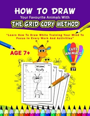 How To Draw Your Favourite Animals With The Grid Copy Method: Learn How to Draw While Training Your Mind To Focus In Every Work And Activities; With 2 by Kids, My