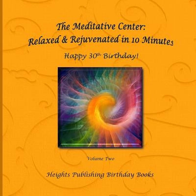 Happy 30th Birthday! Relaxed & Rejuvenated in 10 Minutes Volume Two: Exceptionally beautiful birthday gift, in Novelty & More, brief meditations, calm by The Meditative Center