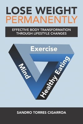Lose Weight Permanently: Effective Body Transformation Through Lifestyle Changes by Cigarroa, Sandro Torres