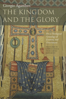 The Kingdom and the Glory: For a Theological Genealogy of Economy and Government by Agamben, Giorgio