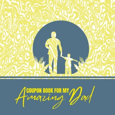 Coupon Book for My Amazing Dad: Personalized Coupons to Celebrate the Best Dad in the World A Heartwarming Collection of Customizable Coupons to Expre by Publishing, Creative Visions