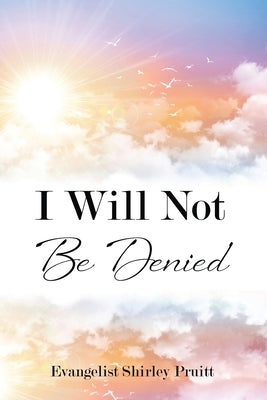 I Will Not Be Denied by Pruitt, Evangelist Shirley