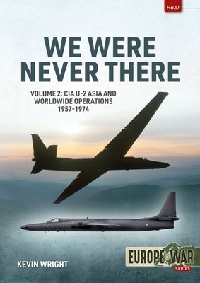 We Were Never There: Volume 2: CIA U-2 Asia and Worldwide Operations 1957-1974 by Wright, Kevin