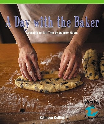A Day with the Baker: Learning to Tell Time by Quarter Hours by Collins, Kathleen