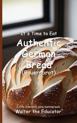 It's Time to Eat Authentic German Bread (Bauernbrot) by Walter the Educator
