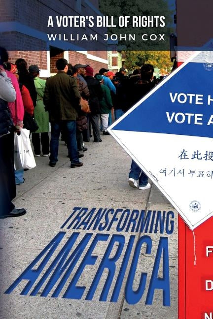 Transforming America: A Voter's Bill of Rights by Cox, William John
