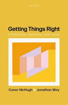 Getting Things Right: Fittingness, Reasons, and Value by McHugh, Conor
