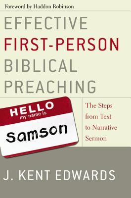 Effective First-Person Biblical Preaching: The Steps from Text to Narrative Sermon by Edwards, J. Kent