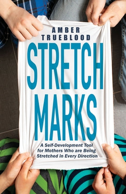 Stretch Marks: A Self-Development Tool for Mothers Who Are Being Stretched in Every Direction by Trueblood, Amber