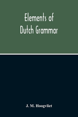Elements Of Dutch Grammar by M. Hoogvliet, J.