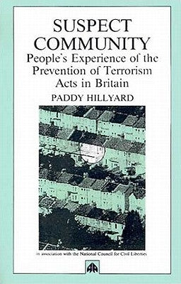 Suspect Community: People's Experience of the Prevention of Terrorism Acts in Britain by Hillyard, Paddy