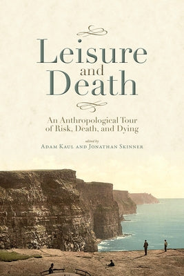 Leisure and Death: An Anthropological Tour of Risk, Death, and Dying by Kaul, Adam