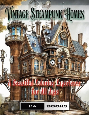 Vintage Steampunk Homes: A Relaxation Coloring Book for Teens and Adults: 75 gorgeous homes ready to color, beautifully relaxing for teens and by Schlicht, Ka