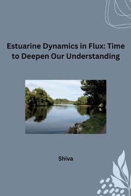 Estuarine Dynamics in Flux: Time to Deepen Our Understanding by Shiva